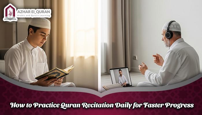 How to Practice Quran Recitation Daily for Faster Progress